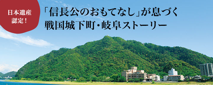 「信長公のおもてなし」が息づく 戦国城下町・岐阜ストーリー